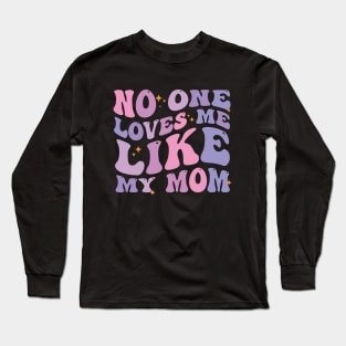 No One Loves Me Like My Mom Long Sleeve T-Shirt